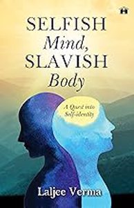 Cover page of the book 'Selfish Mind, Slavish Body: A Quest into Self-Identity'