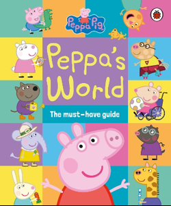 Cover page of the book 'Peppa Pig: Peppa’s World: The Must-Have Guide'