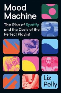 Cover page of the book 'MOOD MACHINE: THE RISE OF SPOTIFY AND THE COST OF THE PERFECT PLAYLIST'
